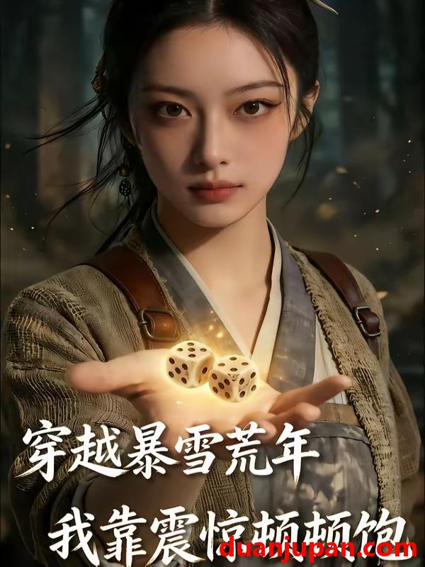 短剧 短剧《 穿越暴雪荒年我靠震惊顿顿饱（80集）Ai短剧 》免费观看