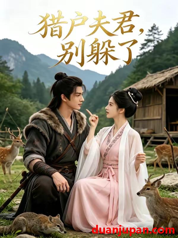 短剧 短剧《 猎户夫君别躲了（40集）Ai短剧 》免费观看