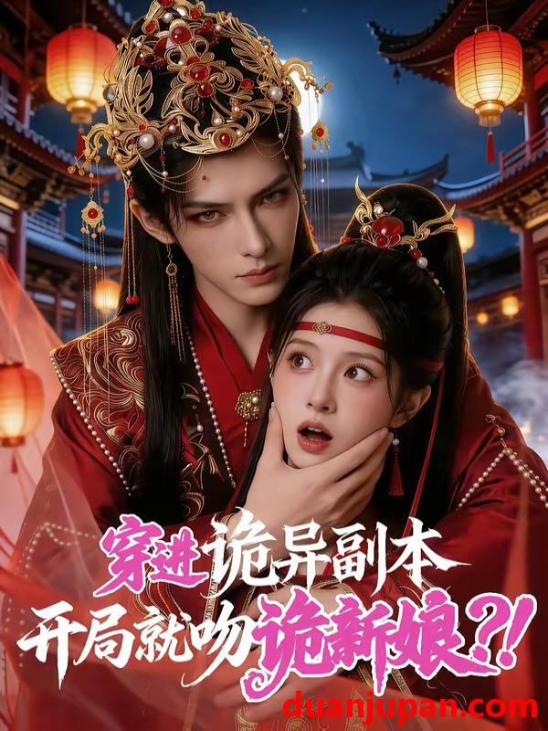 短剧 短剧《 穿进诡异副本开局就吻诡新娘（55集）Ai短剧 》免费观看