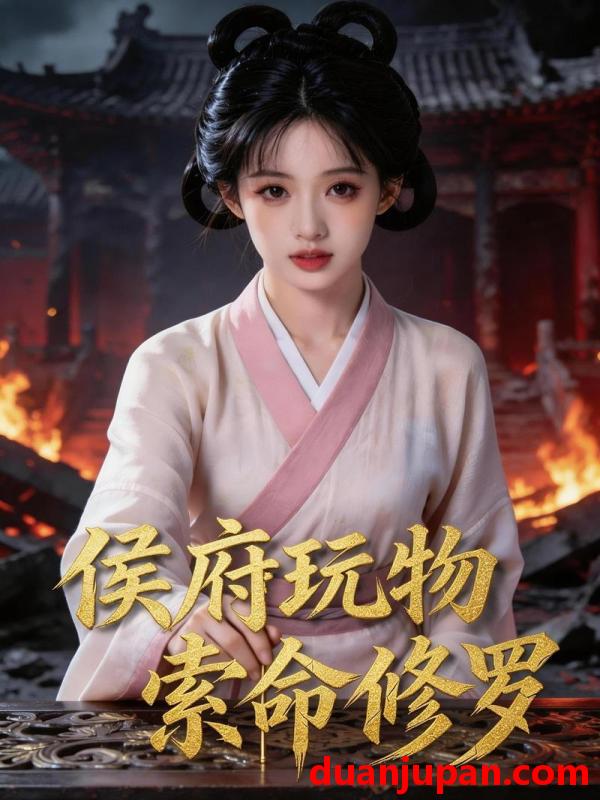 短剧 短剧《 侯府玩物索命修罗（40集）Ai短剧 》免费观看