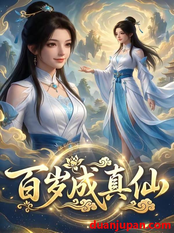 短剧 短剧《 百岁成真仙（33集）Ai短剧 》免费观看