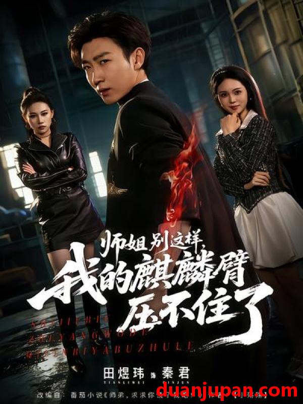 短剧 短剧《 师姐别这样，我的麒麟臂压不住了&师姐别这样我的麒麟臂压不住了（80集）李思颖&田煜玮 (2026) 》免费观看