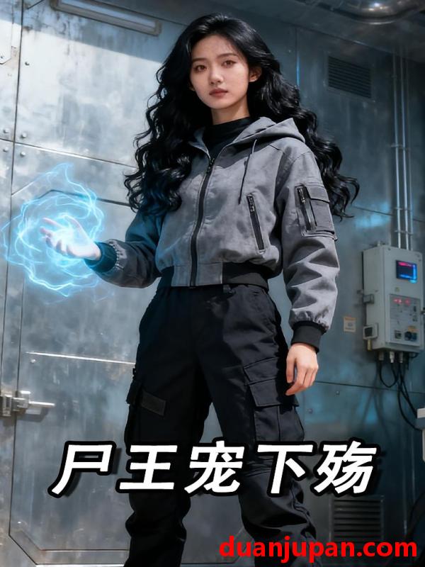 短剧 短剧《 尸王宠下殇（24集）Ai短剧 》免费观看