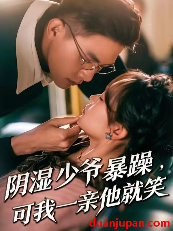 短剧 短剧《 少爷暴躁，可我一亲他就笑＆阴湿少爷暴躁，可我一亲他就笑&少爷暴躁可我一亲他就笑＆阴湿少爷暴躁可我一亲他就笑（82集）朱信宗＆张晓宇 (2026) 》免费观看