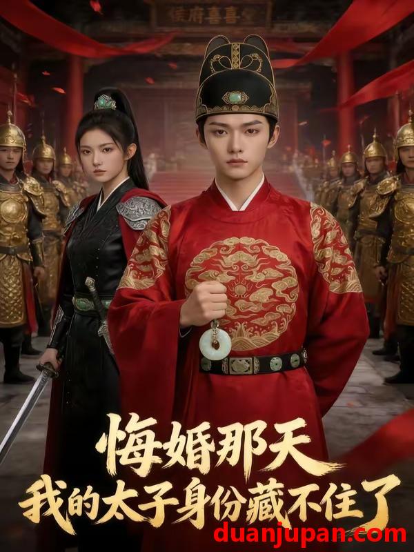 短剧 短剧《 悔婚那天我的太子身份藏不住了（40集）Ai短剧 》免费观看