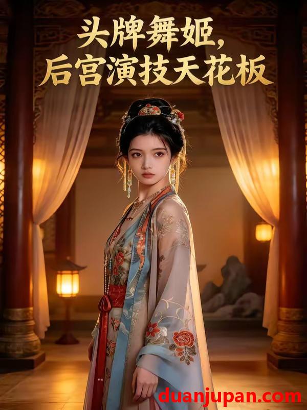 短剧 短剧《 头牌舞姬，后宫演技天花板&头牌舞姬后宫演技天花板（51集）AI短剧 (2026) 》免费观看